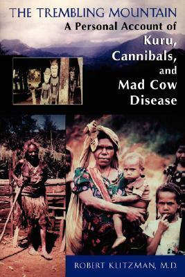 The Trembling Mountain: A Personal Account of Kuru, Cannibals, and Mad Cow Disease by Robert Klitzman