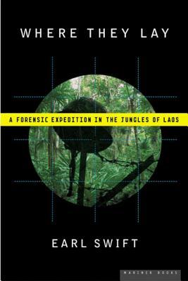 Where They Lay: A Forensic Expedition in the Jungles of Laos by Earl Swift