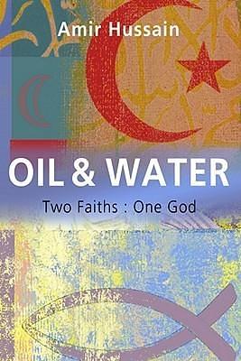 Oil & Water: Two Faiths: One God by Amir Hussain, Amir Hussain