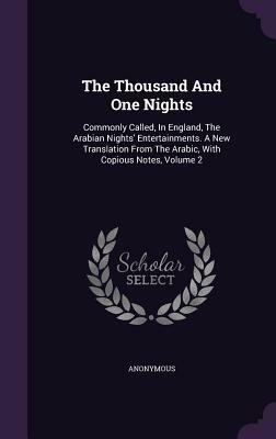 The Thousand and One Nights: Commonly Called, in England, the Arabian Nights' Entertainments. a New Translation from the Arabic, with Copious Notes by 