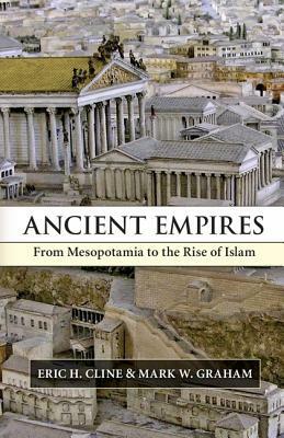 Ancient Empires: From Mesopotamia to the Rise of Islam by Eric H. Cline, Mark W. Graham