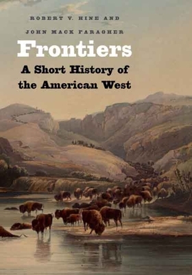 Frontiers: A Short History of the American West by Robert V. Hine, John Mack Faragher