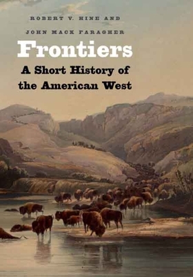 Frontiers: A Short History of the American West by John Mack Faragher, Robert V. Hine