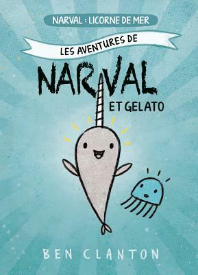 Les Aventures de Narval Et Gelato: N? 1 - Narval: Licorne de Mer by Ben Clanton
