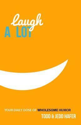 Laugh a Lot: Your Daily Dose of Wholesome Humor by Jedd Hafer, Todd Hafer