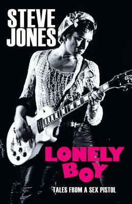 Lonely Boy: Tales from a Sex Pistol by Steve Jones