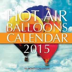 Hot Air Balloons Calendar 2015: 16 Month Calendar by James Bates