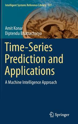 Time-Series Prediction and Applications: A Machine Intelligence Approach by Diptendu Bhattacharya, Amit Konar