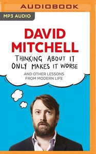 Thinking about It Only Makes It Worse by David Mitchell