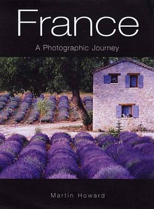 France: A Photographic Journey by Martin Howard, Emma Howard, Dr