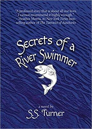 Secrets of a River Swimmer by S.S. Turner