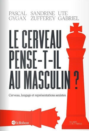 Le cerveau pense-t-il au masculin ? by Sandrine Zufferey, Ute Gabriel, Pascal Gygax