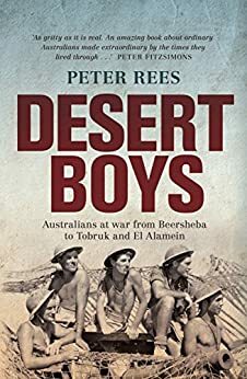 Desert Boys: Australians at war from Beersheba to Tobruk and El Alamein by Peter Rees