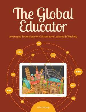 The Global Educator: Leveraging Technology for Collaborative Learning & Teaching by Julie Lindsay