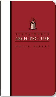 Sustainable Architecture White Papers: Essays on Design and Building for a Sustainable Future by Earth Pledge Foundation, Mary Rickel Pelletier, Mindy Fox, Earth Pledge