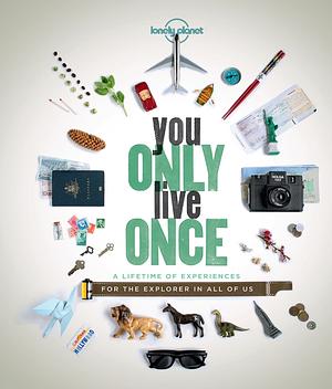 Lonely Planet You Only Live Once by Lonely Planet