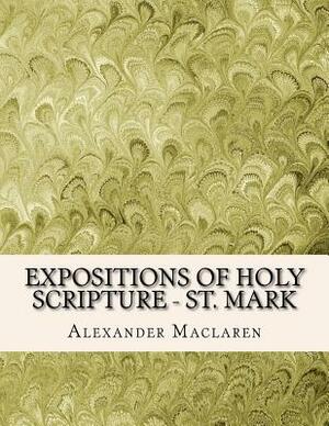 Expositions of Holy Scripture - St. Mark by Alexander MacLaren