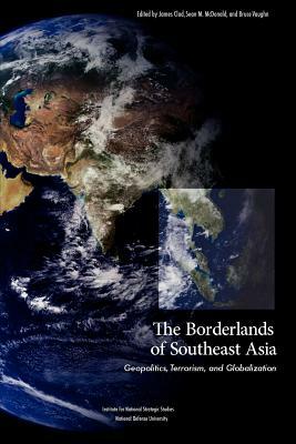 The Borderlands of Southeast Asia: Geopolitics, Terrorism, and Globalization by National Defense University Press