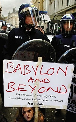 Babylon and Beyond: The Economics of Anti-Capitalist, Anti-Globalist and Radical Green Movements by Derek Wall