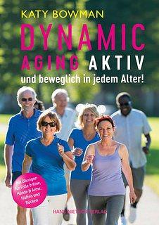 Dynamic Aging - Aktiv und beweglich in jedem Alter by Shelah M. Wilgus, Katy Bowman, Joyce Faber, Lora Woods, Joan Virginia Allen