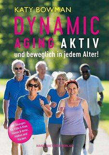 Dynamic Aging - Aktiv und beweglich in jedem Alter by Joan Virginia Allen, Katy Bowman, Joyce Faber, Shelah M. Wilgus, Lora Woods