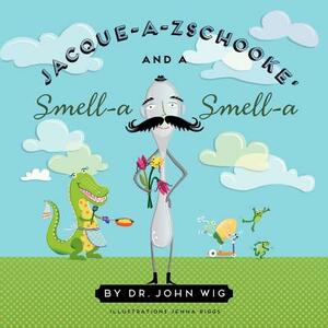 Jacque a Zschooke' and a Smell-a Smell-a by John Wig