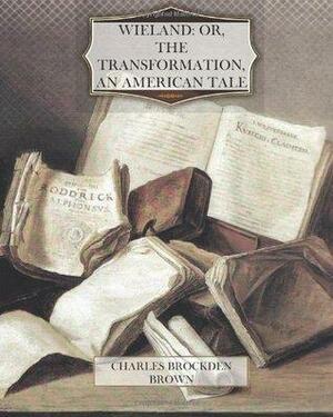 Wieland: or, The Transformation, An American Tale by Charles Brockden Brown, Charles Brockden Brown
