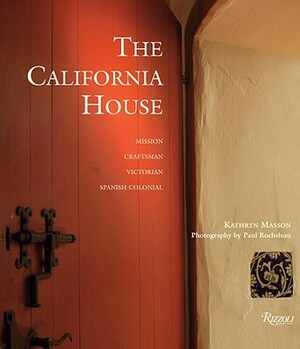 The California House: Adobe. Craftsman. Victorian. Spanish Colonial Revival by Kathryn Masson