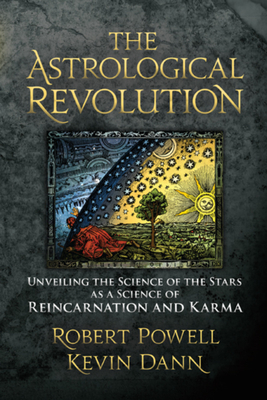 The Astrological Revolution: Unveiling the Science of the Stars as a Science of Reincarnation and Karma by Kevin Dann, Robert Powell