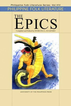 Philippine Folk Literature: The Epics by Damiana L. Eugenio