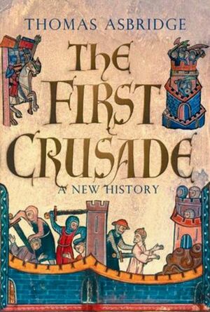 The First Crusade: A New History by Thomas Asbridge