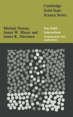 Ion-Solid Interactions: Fundamentals and Applications by James K. Hirvonen, James Mayer, Michael Nastasi