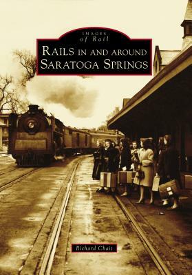 Rails in and Around Saratoga Springs by Richard Chait