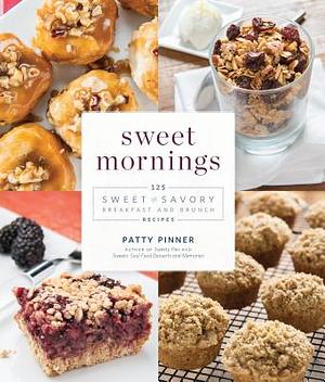 Sweet Mornings: 125 Sweet and Savory Breakfast and Brunch Recipes by Patty Pinner