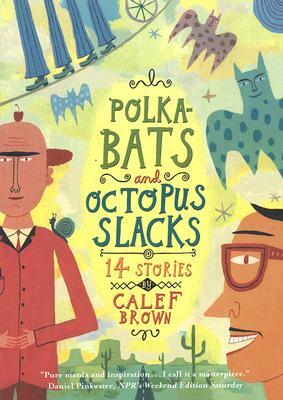 Polkabats and Octopus Slacks: 14 Stories by Calef Brown