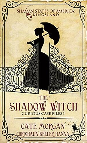 The Shadow Witch: Curious Case Files Book 1 (Shaman States of America: Kingsland) by Chrishaun Keller-Hanna, Cate Morgan