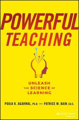 Powerful Teaching: Unleash the Science of Learning by Patrice M. Bain, Pooja K. Agarwal