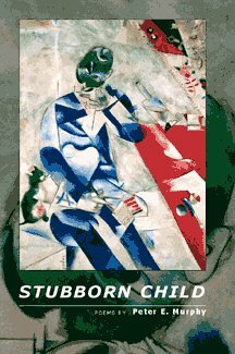 Stubborn Child: Poems by Peter E. Murphy