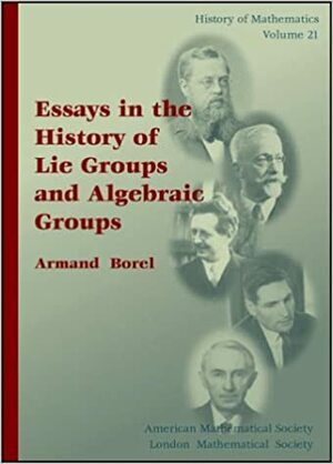 Essays in the History of Lie Groups and Algebraic Groups by Armand Borel