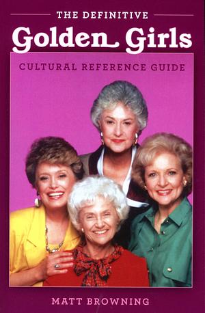 The Definitive "Golden Girls" Cultural Reference Guide by Matt Browning