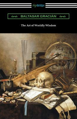 The Art of Worldly Wisdom by Baltasar Gracian