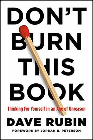 Don't Burn This Book: Thinking for Yourself in the Age of Unreason by Dave Rubin