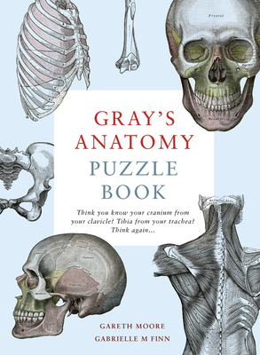 Gray's Anatomy Puzzle Book: Think You Know Your Cranium from Your Clavicle? Tibia from Your Trachea? Think Again ... by Gareth Moore, Gabrielle M. Finn
