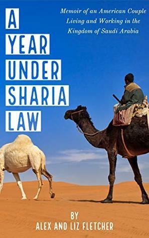 A Year Under Sharia Law: Memoir of an American Couple Living and Working in Saudi Arabia by Liz Fletcher, Alex Fletcher