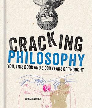 Cracking Philosophy: You, This Book and 3,000 Years of Thought by Martin Cohen