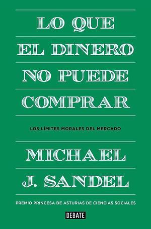 Lo que el dinero no puede comprar by Michael J. Sandel