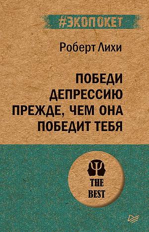 Победи депрессию прежде, чем она победит тебя by Robert L. Leahy