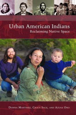 Urban American Indians: Reclaiming Native Space by Grace Sage, Donna Martinez, Azusa Ono