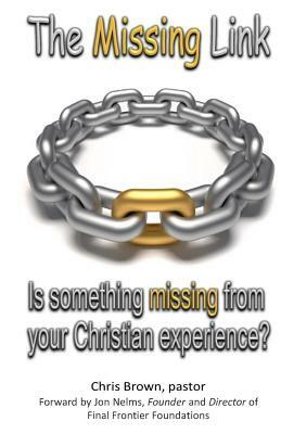 The Missing Link: Is something missing from your Christian Experience? by Chris Brown