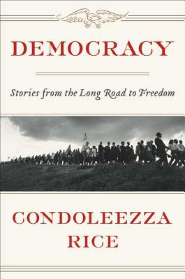 Democracy: Stories from the Long Road to Freedom by Condoleezza Rice